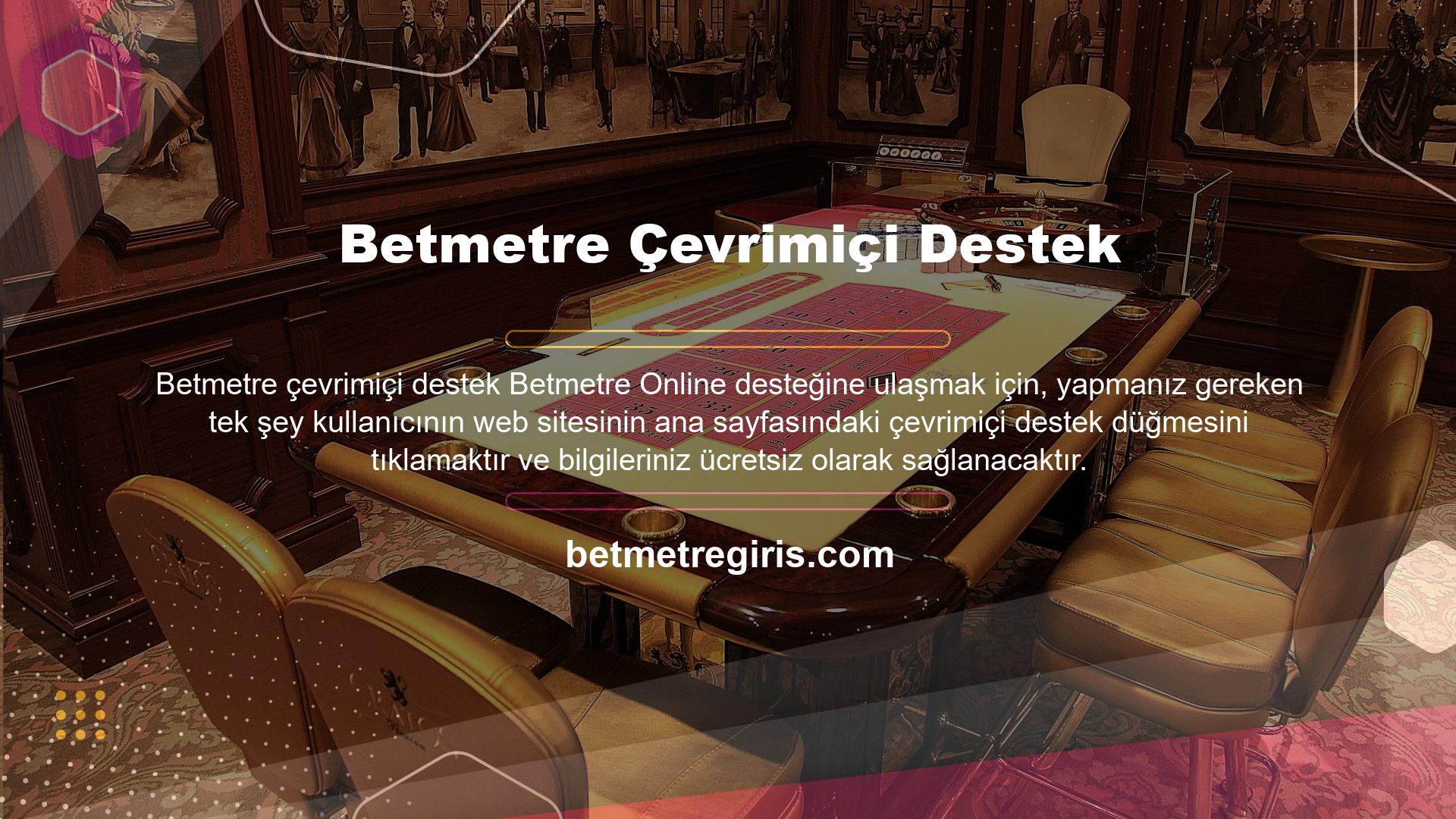Gerçek zamanlı yardım, kullanıcıları depozito ve para çekme işlemleri yoluyla yönlendirir, lisanslar, oyunlar ve bahisler hakkında bilgi sağlar ve platformdaki tüm hizmetlerde sorunsuz bir deneyim sağlar